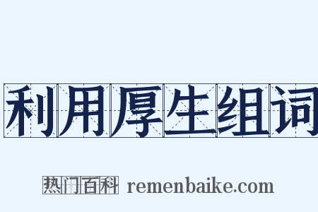 利用厚生组词是什么意思的图片